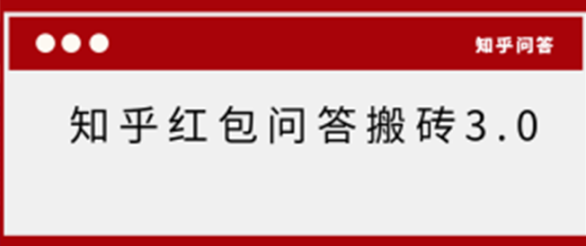 知乎红包问答搬砖3.0，主流蓝海项目，日入帐200+【揭秘】