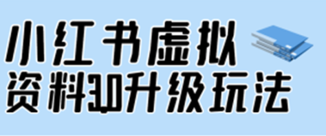 小红书虚拟资料3.0升级玩法，单个作品变现500+，转化率高，流量爆炸（冷门掘金）